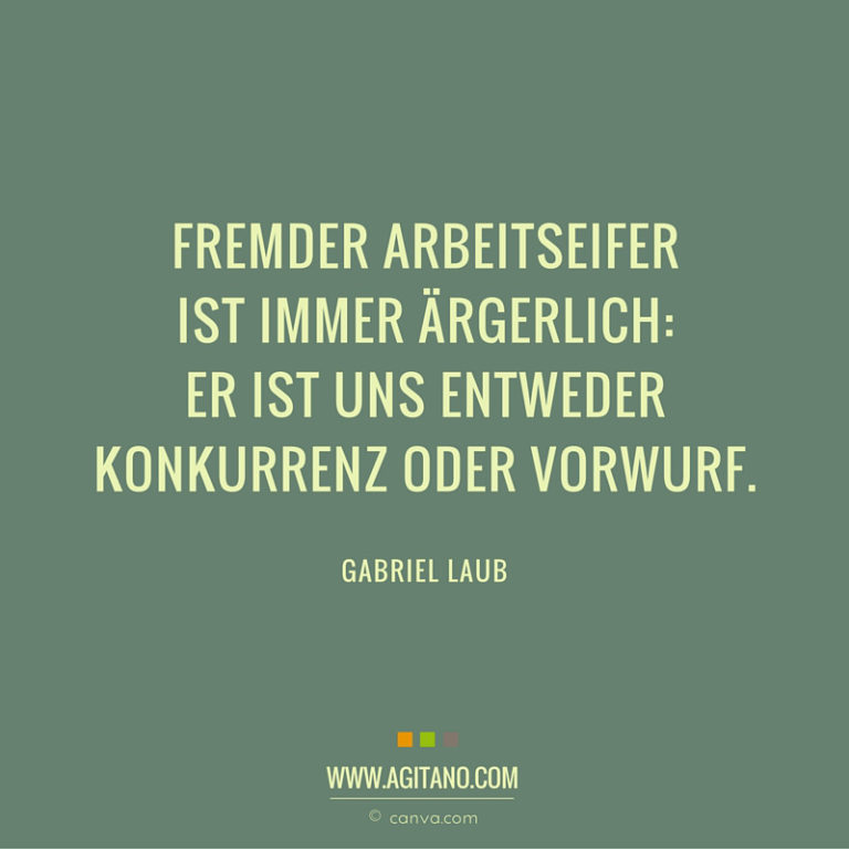 Gabriel Laub Fremder Arbeitseifer ist immer ärgerlich AGITANO
