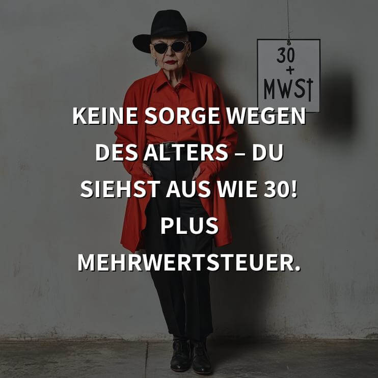 Geburtstagsgrüße: Keine Sorge wegen des Alters – du siehst aus wie 30! Plus Mehrwertsteuer.