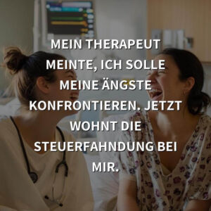 Schwarzer Humor: Mein Therapeut meinte, ich solle meine Ängste konfrontieren. Jetzt wohnt die Steuerfahndung bei mir.