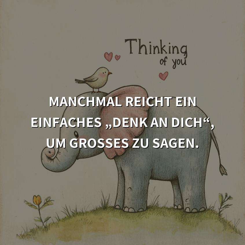 Manchmal reicht ein einfaches „Denk an dich“, um Großes zu sagen.