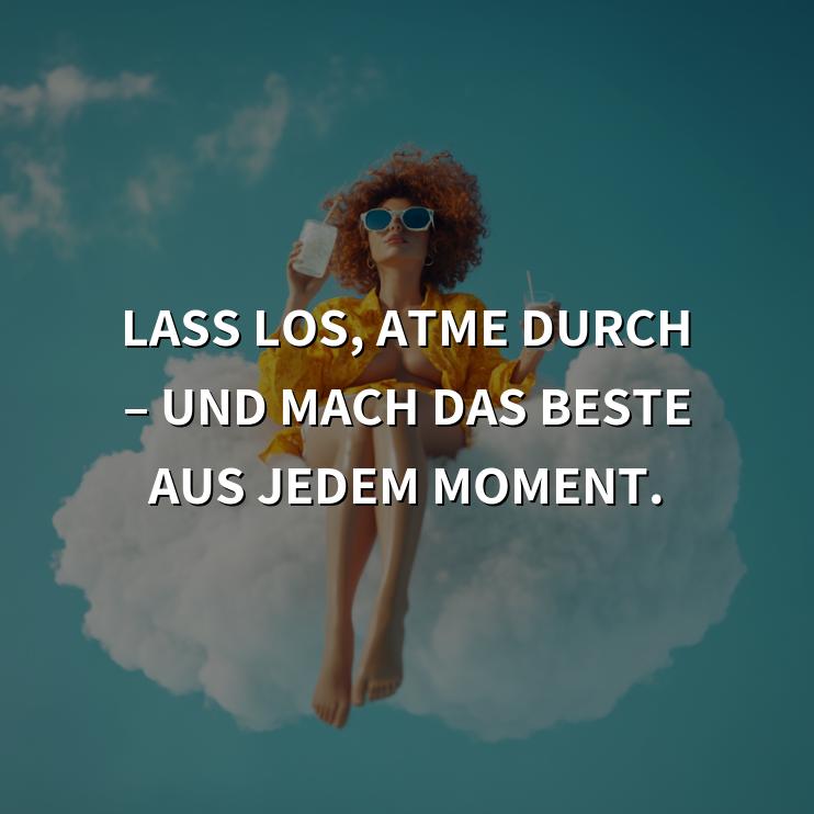 Wochenende Sprüche: Lass los, atme durch – und mach das Beste aus jedem Moment.