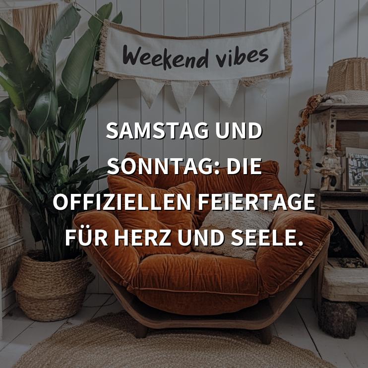 Wochenende Sprüche: Samstag und Sonntag: Die offiziellen Feiertage für Herz und Seele.