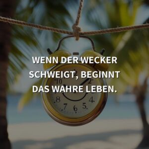 Wochenende Sprüche: Wenn der Wecker schweigt, beginnt das wahre Leben.