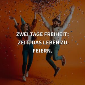 Wochenende Sprüche: Zwei Tage Freiheit: Zeit, das Leben zu feiern.